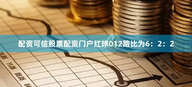 配资可信股票配资门户红球012路比为6：2：2