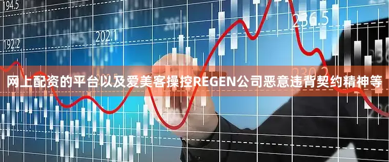 网上配资的平台以及爱美客操控REGEN公司恶意违背契约精神等