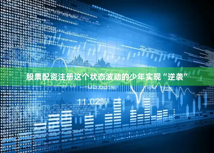 股票配资注册这个状态波动的少年实现“逆袭”
