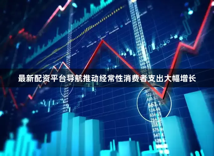 最新配资平台导航推动经常性消费者支出大幅增长