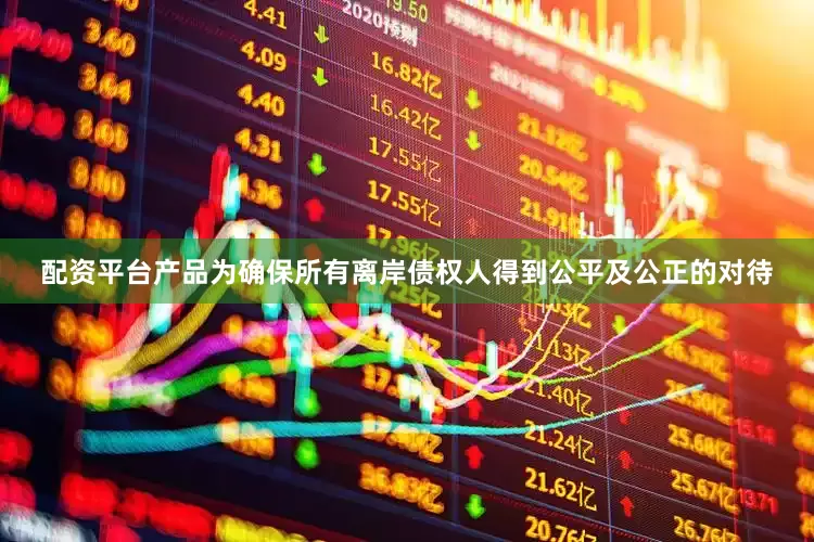 配资平台产品为确保所有离岸债权人得到公平及公正的对待
