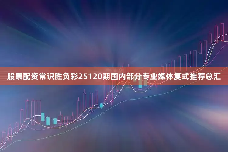 股票配资常识胜负彩25120期国内部分专业媒体复式推荐总汇