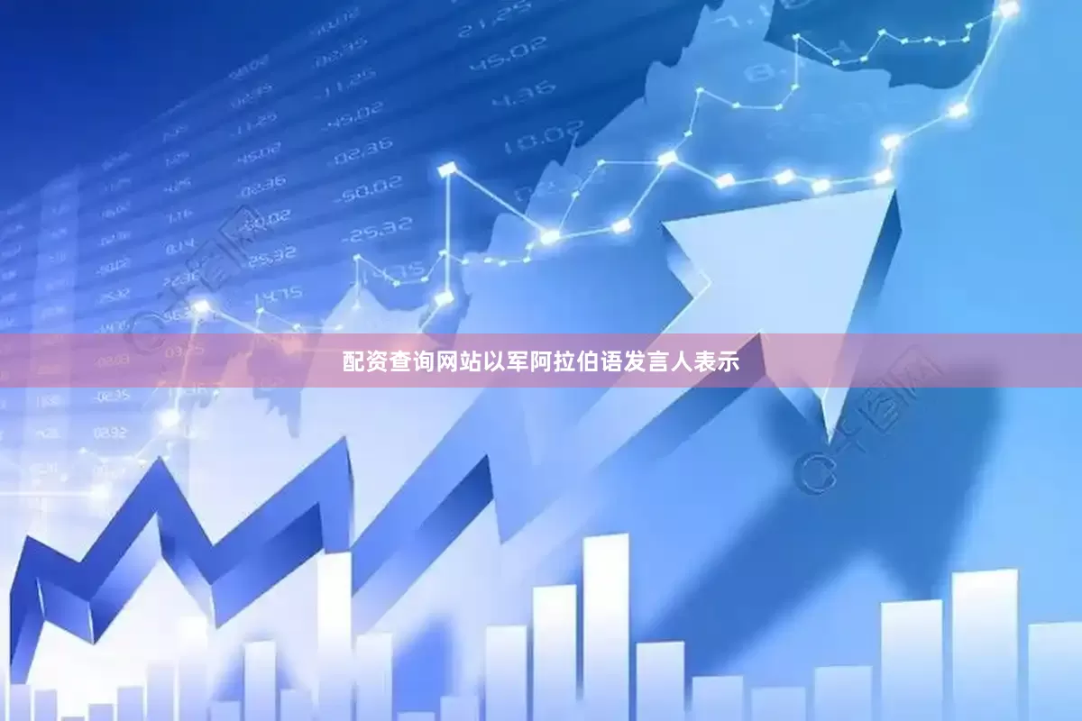 配资查询网站以军阿拉伯语发言人表示